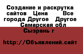 Создание и раскрутка сайтов › Цена ­ 1 - Все города Другое » Другое   . Самарская обл.,Сызрань г.